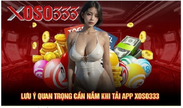 Lưu ý quan trọng cần nắm khi tải app Xoso333